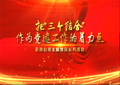 天津公司：把“三个结合”作为党建工作的着力点